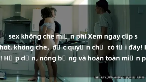 sex không che miễn phí Xem ngay clip sex không che cực hot, không che,  độc quyền chỉ có tại đây! Hấp dẫn, nóng bỏng và hoàn toàn miễn phí, không thể bỏ qua!