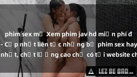phim sex mỹ Xem phim jav hd miễn phí đỉnh cao không che - Cập nhật liên tục những bộ phim sex hay nhất, chất lượng cao chỉ có tại website chuyên nghiệp hàng đầu.