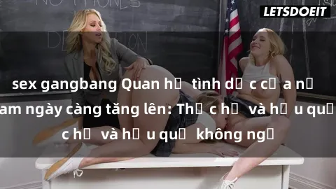 sex gangbang Quan hệ tình dục của nữ sinh Việt Nam ngày càng tăng lên: Thực hư và hậu quả không ngờ