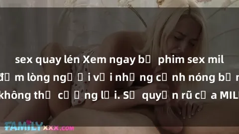 sex quay lén Xem ngay bộ phim sex milf hot nhất, làm say đắm lòng người với những cảnh nóng bỏng không thể cưỡng lại. Sự quyến rũ của MILF sẽ khiến bạn mãnh liệt!