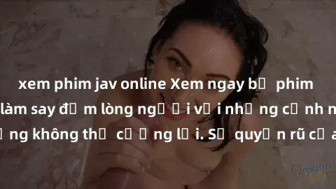 xem phim jav online Xem ngay bộ phim sex milf hot nhất, làm say đắm lòng người với những cảnh nóng bỏng không thể cưỡng lại. Sự quyến rũ của MILF sẽ khiến bạn mãnh liệt!