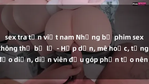 sex tra tấn việt nam Những bộ phim sex gái già đỉnh cao không thể bỏ lỡ - Hấp dẫn, mê hoặc, từng đạo diễn, diễn viên đều góp phần tạo nên sự hấp dẫn, kích thích.