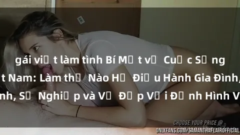 gái việt làm tình Bí Mật về Cuộc Sống Của Các MILF Việt Nam: Làm thế Nào Họ Điều Hành Gia Đình, Sự Nghiệp và Vẻ Đẹp Với Định Hình Văn Hóa Đương Đại