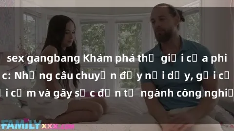 sex gangbang Khám phá thế giới của phim sex nô lệ tình dục: Những câu chuyện đầy nổi dậy, gợi cảm và gây sốc đến từ ngành công nghiệp giải trí đen tối