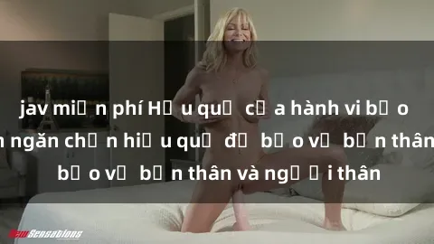 jav miễn phí Hậu quả của hành vi bạo dâm sex và cách ngăn chặn hiệu quả để bảo vệ bản thân và người thân
