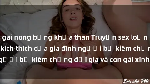 gái nóng bỏng khỏa thân Truyện sex loạn luân: Bí mật đầy kích thích của gia đình người bố kiêm chồng đại gia và con gái xinh đẹp