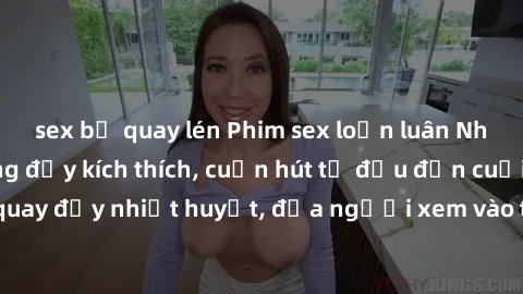 sex bị quay lén Phim sex loạn luân Nhật Bản: Hành động đầy kích thích, cuốn hút từ đầu đến cuối. Những cảnh quay đầy nhiệt huyết, đưa người xem vào thế giới độc đáo của tình thân. Đừng bỏ lỡ!