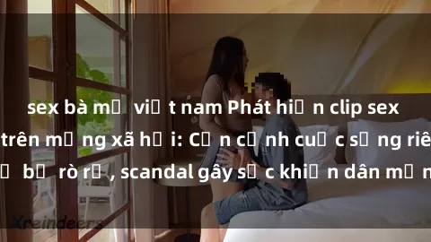 sex bà mẹ việt nam Phát hiện clip sex quay lén hot nhất trên mạng xã hội: Cận cảnh cuộc sống riêng tư bị rò rỉ, scandal gây sốc khiến dân mạng không khỏi bàng hoàng